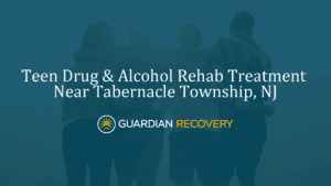 Teen Drug & Alcohol Rehab Treatment Near Tabernacle Township, NJ