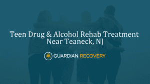 Teen Drug & Alcohol Rehab Treatment Near Teaneck, NJ