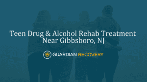 Teen Drug & Alcohol Rehab Treatment Near Gibbsboro, NJ